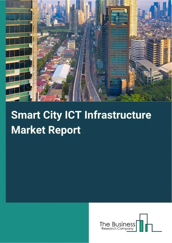 Global Smart City ICT Infrastructure Market Report 2026 Global Smart City ICT Infrastructure Market Report 2026