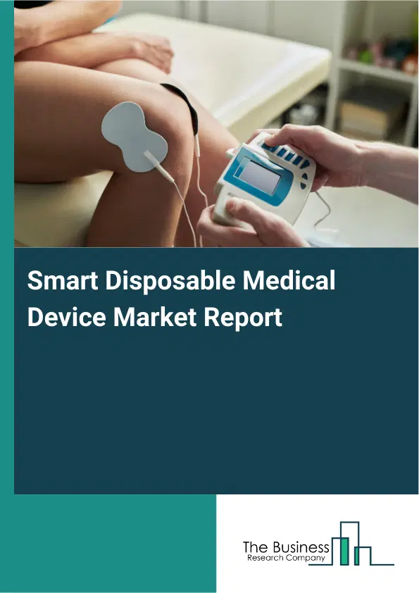 Smart Disposable Medical Device Market Report 2026 Smart Disposable Medical Device Market Report 2026