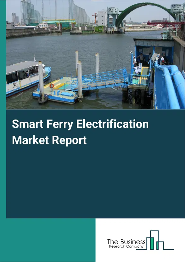 Smart Ferry Electrification Market Report 2026 Smart Ferry Electrification Market Report 2026
