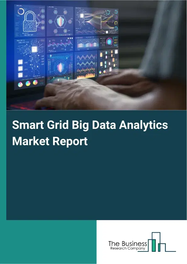 Smart Grid Big Data Analytics Market Report 2026 Smart Grid Big Data Analytics Market Report 2026