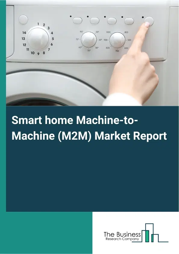 Smart home Machine-to-Machine (M2M) Market Report 2026 Smart home Machine-to-Machine (M2M) Market Report 2026