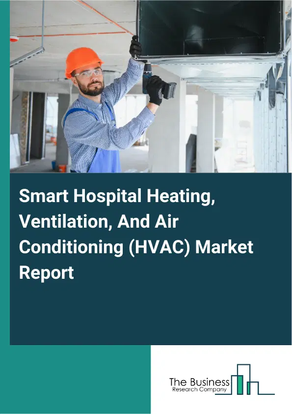 Smart Hospital Heating, Ventilation, And Air Conditioning (HVAC) Market Report 2026 Smart Hospital Heating, Ventilation, And Air Conditioning (HVAC) Market Report 2026