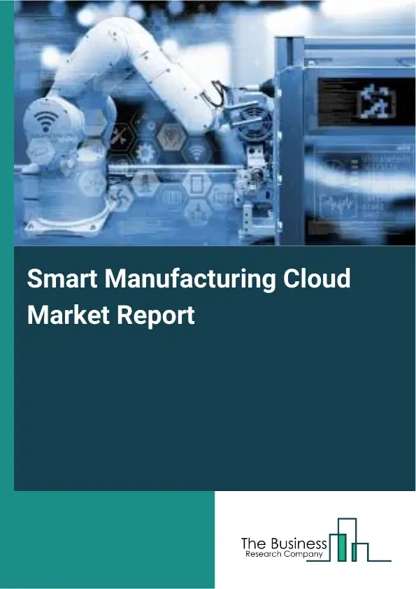 Smart Manufacturing Cloud Market Report 2026 Smart Manufacturing Cloud Market Report 2026