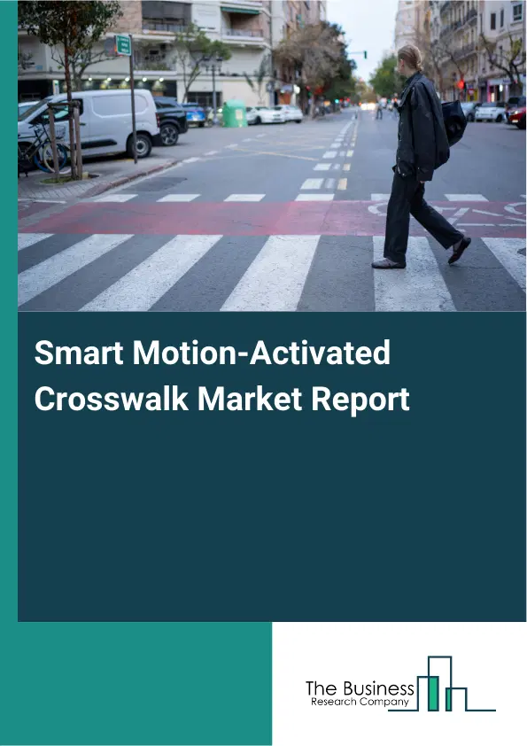 Smart Motion-Activated Crosswalk Market Report 2026 Smart Motion-Activated Crosswalk Market Report 2026