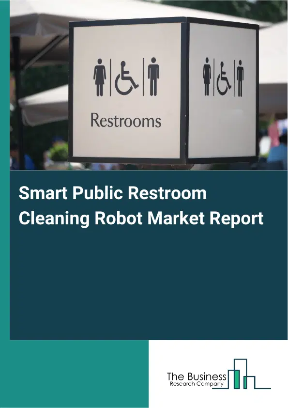 Smart Public Restroom Cleaning Robot Market Report 2026 Smart Public Restroom Cleaning Robot Market Report 2026