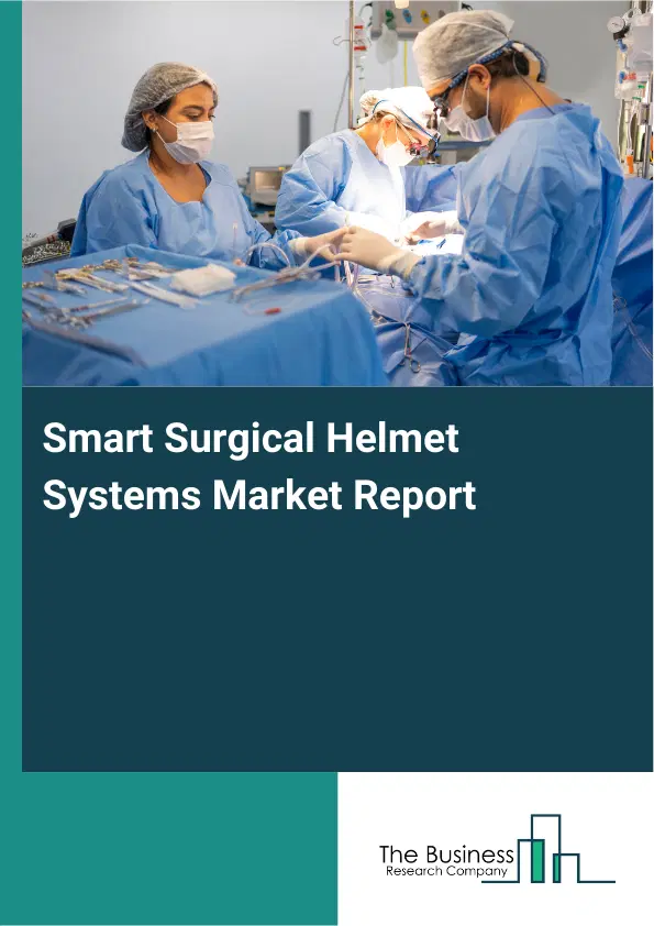 Smart Surgical Helmet Systems Market Report 2026 Smart Surgical Helmet Systems Market Report 2026
