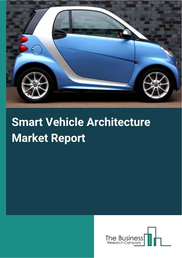 Smart Vehicle Architecture Market Report 2026 Smart Vehicle Architecture Market Report 2026