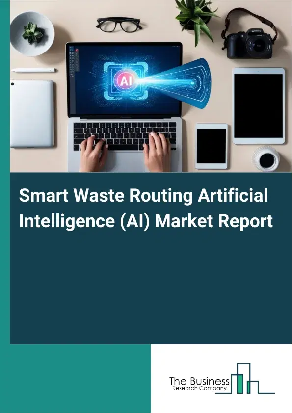 Smart Waste Routing Artificial Intelligence (AI) Market Report 2026 Smart Waste Routing Artificial Intelligence (AI) Market Report 2026