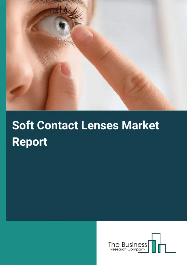 Soft Contact Lenses Market Report 2026 Soft Contact Lenses Market Report 2026
