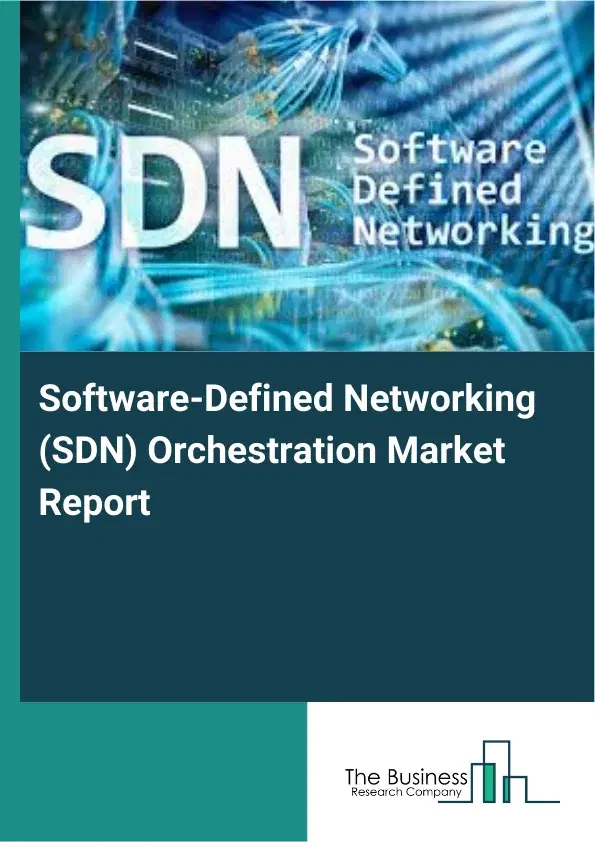Software-Defined Networking (SDN) Orchestration Market Report 2026 Software-Defined Networking (SDN) Orchestration Market Report 2026