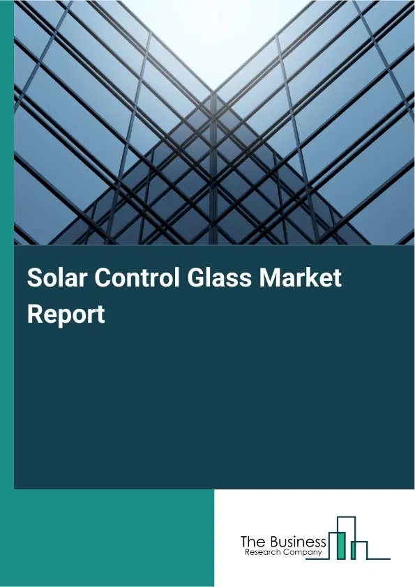 Solar Control Glass Market Report 2026 Solar Control Glass Market Report 2026