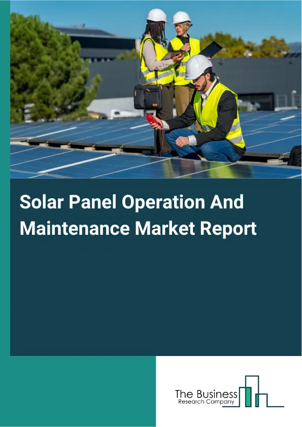 Solar Panel Operation And Maintenance Market Report 2026 Solar Panel Operation And Maintenance Market Report 2026