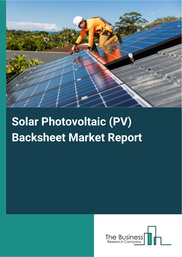 Solar Photovoltaic (PV) Backsheet Market Report 2026 Solar Photovoltaic (PV) Backsheet Market Report 2026