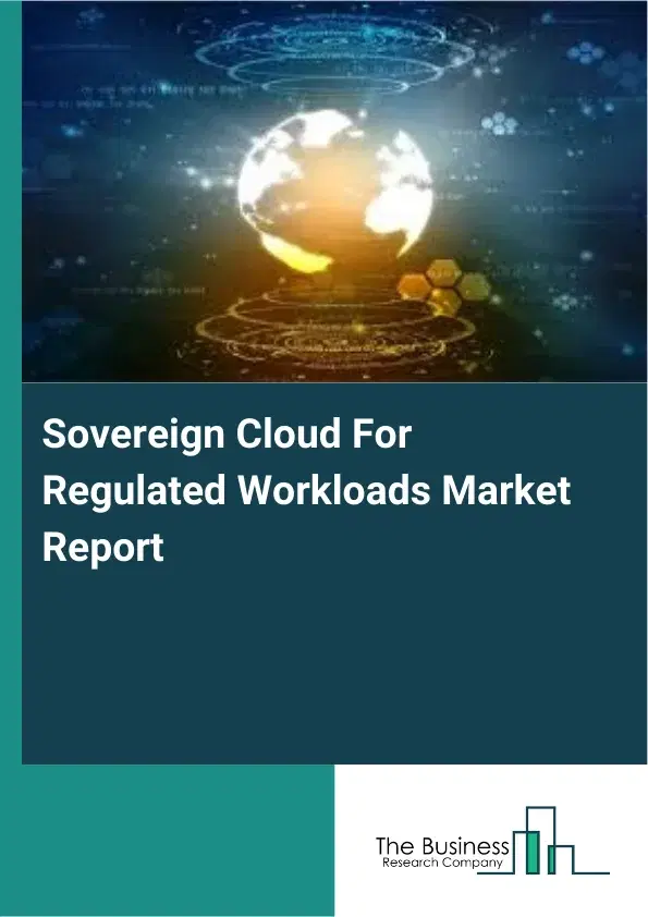 Sovereign Cloud For Regulated Workloads Market Report 2026 Sovereign Cloud For Regulated Workloads Market Report 2026