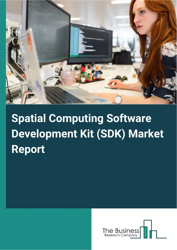 Spatial Computing Software Development Kit (SDK) Market Report 2026 Spatial Computing Software Development Kit (SDK) Market Report 2026