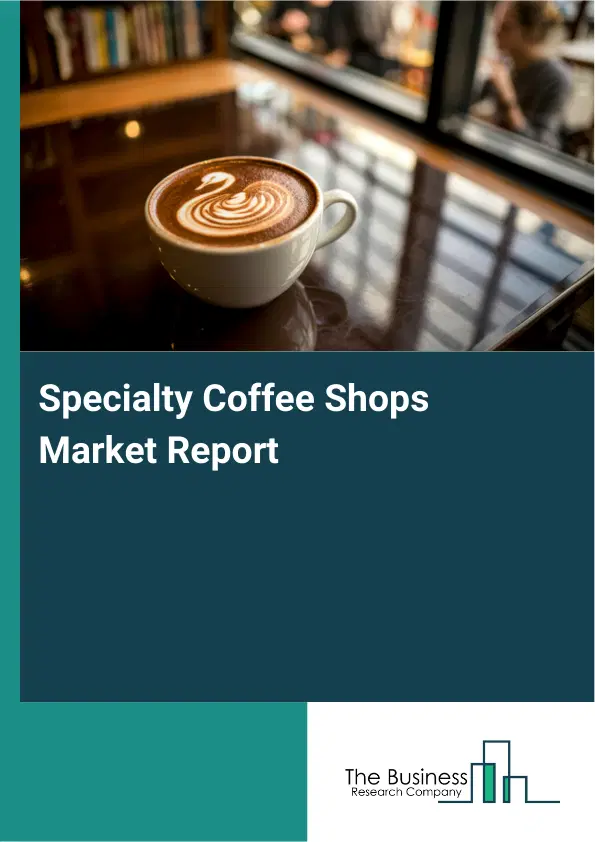 Specialty Coffee Shops Market Report 2026 Specialty Coffee Shops Market Report 2026