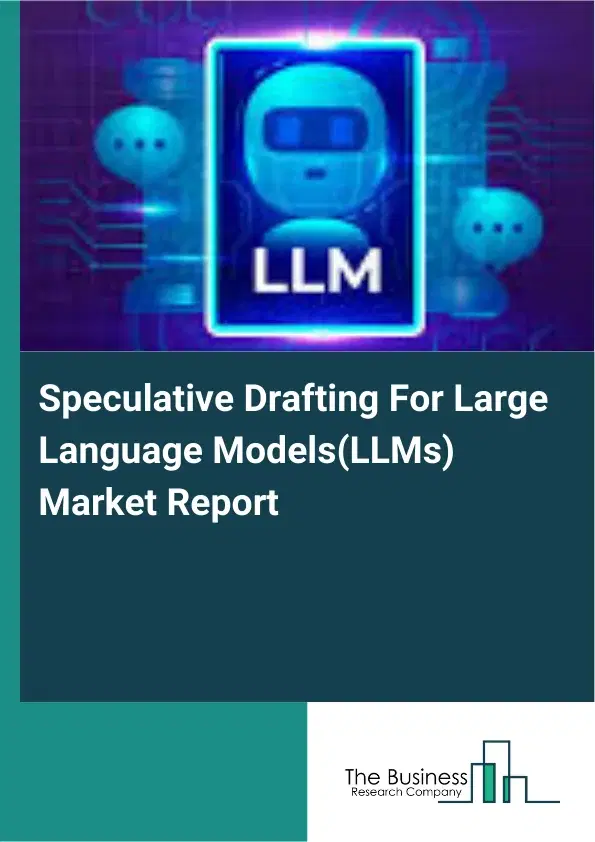 Speculative Drafting For Large Language Models(LLMs) Market Report 2026 Speculative Drafting For Large Language Models(LLMs) Market Report 2026