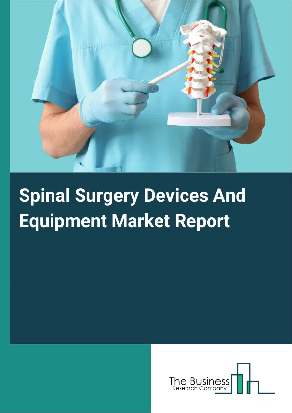 Global Spinal Surgery Devices And Equipment Market Report 2026 Global Spinal Surgery Devices And Equipment Market Report 2026