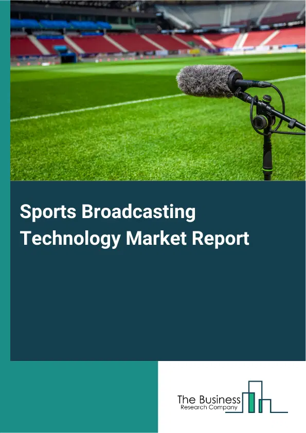 Sports Broadcasting Technology Market Report 2026 Sports Broadcasting Technology Market Report 2026