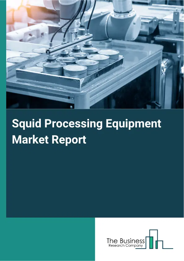 Squid Processing Equipment Market Report 2026 Squid Processing Equipment Market Report 2026