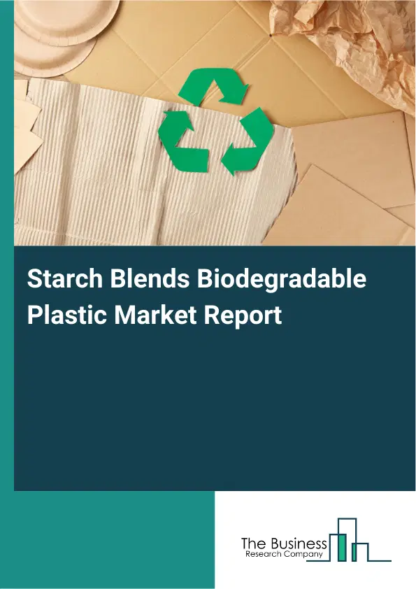 Starch Blends Biodegradable Plastic Market Report 2026 Starch Blends Biodegradable Plastic Market Report 2026