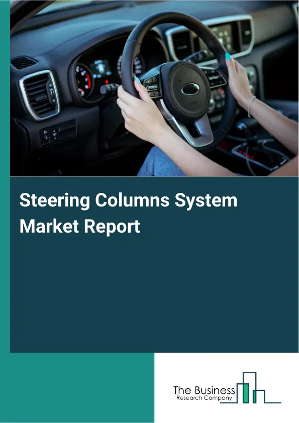 Steering Columns System Market Report 2026 Steering Columns System Market Report 2026