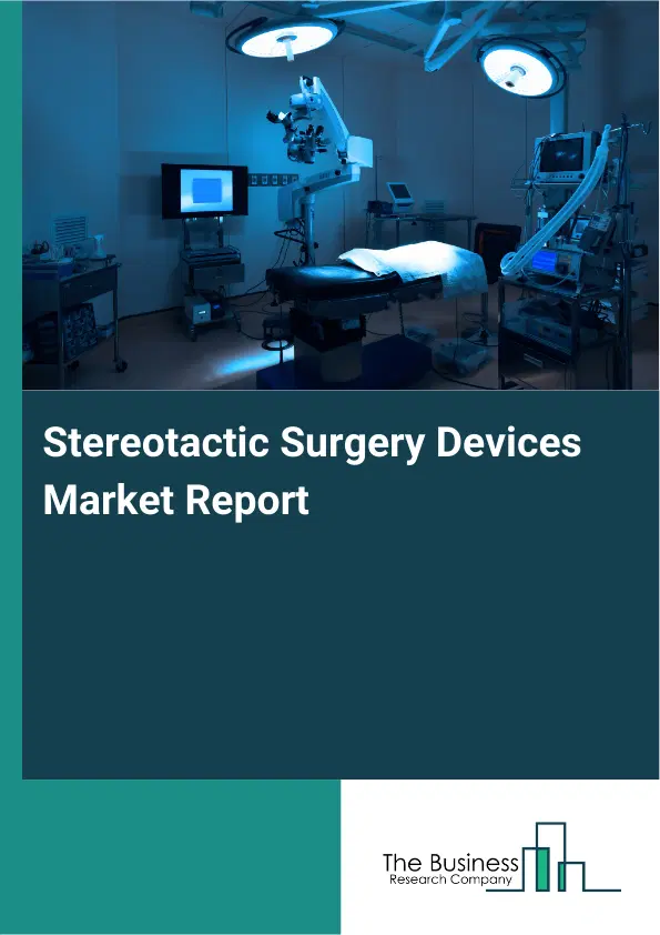 Stereotactic Surgery Devices Market Report 2026 Stereotactic Surgery Devices Market Report 2026