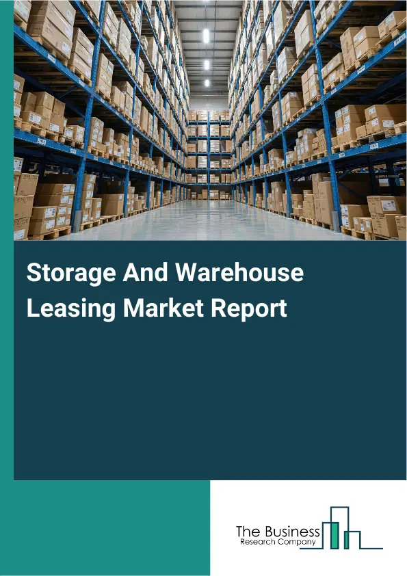 Storage And Warehouse Leasing Market Report 2026 Storage And Warehouse Leasing Market Report 2026