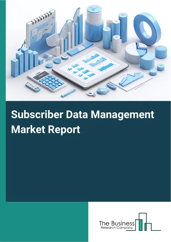 Subscriber Data Management Market Report 2026 Subscriber Data Management Market Report 2026