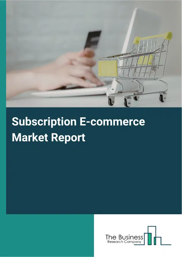 Global Subscription E-commerce Market Report 2026 Global Subscription E-commerce Market Report 2026