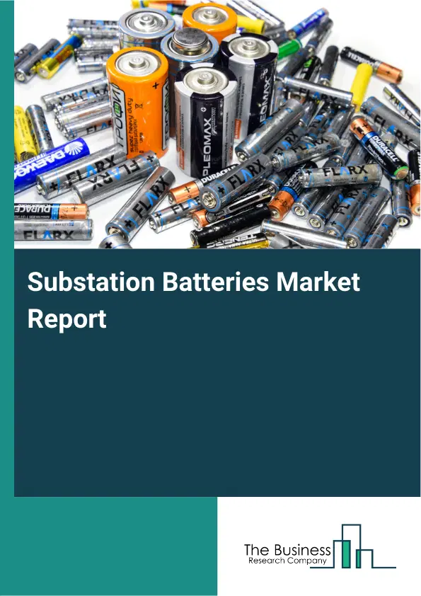 Global Substation Batteries Market Report 2026 Global Substation Batteries Market Report 2026