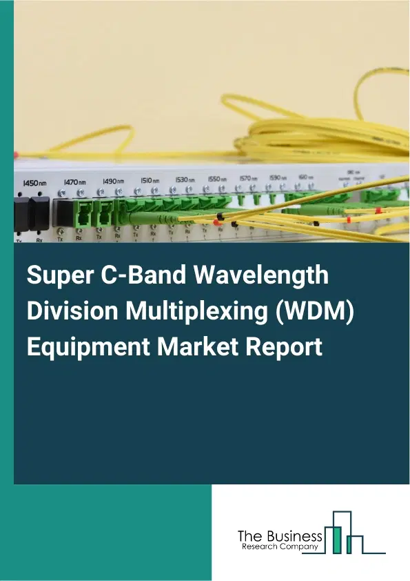 Super C-Band Wavelength Division Multiplexing (WDM) Equipment Market Report 2026 Super C-Band Wavelength Division Multiplexing (WDM) Equipment Market Report 2026