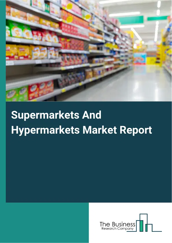 Supermarkets And Hypermarkets Market Report 2026 Supermarkets And Hypermarkets Market Report 2026
