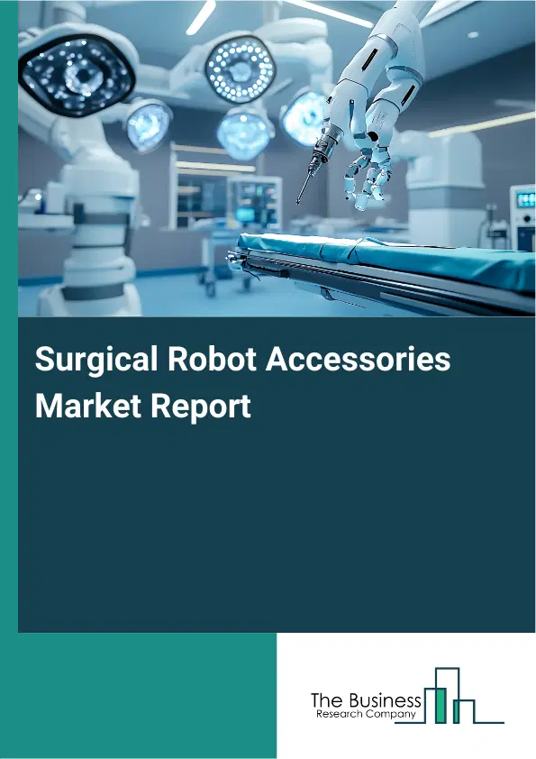 Surgical Robot Accessories Market Report 2026 Surgical Robot Accessories Market Report 2026