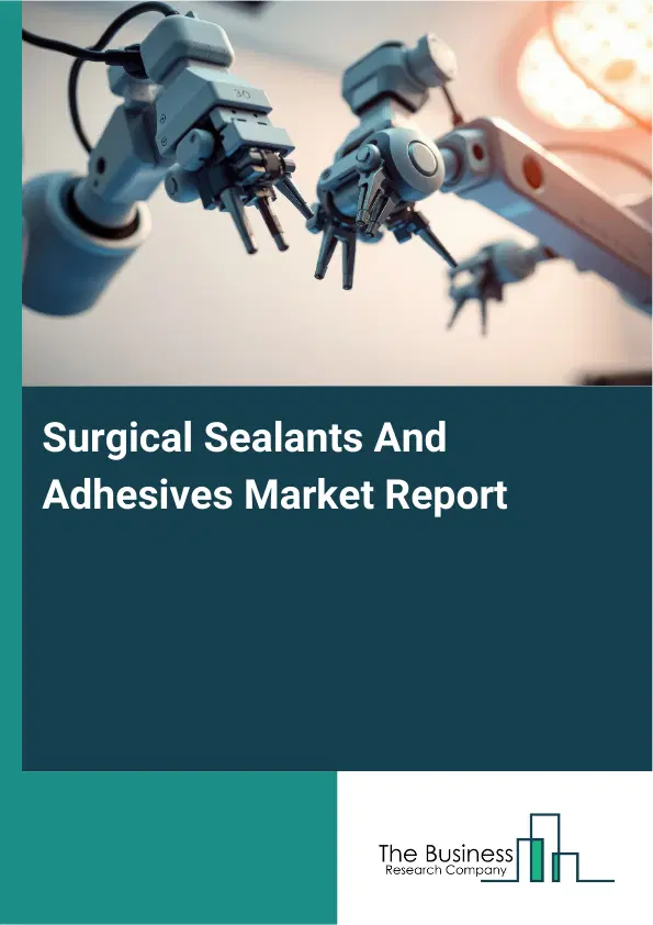 Surgical Sealants And Adhesives Market Report 2026 Surgical Sealants And Adhesives Market Report 2026