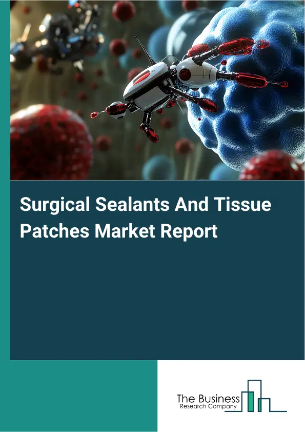 Surgical Sealants And Tissue Patches Market Report 2026 Surgical Sealants And Tissue Patches Market Report 2026
