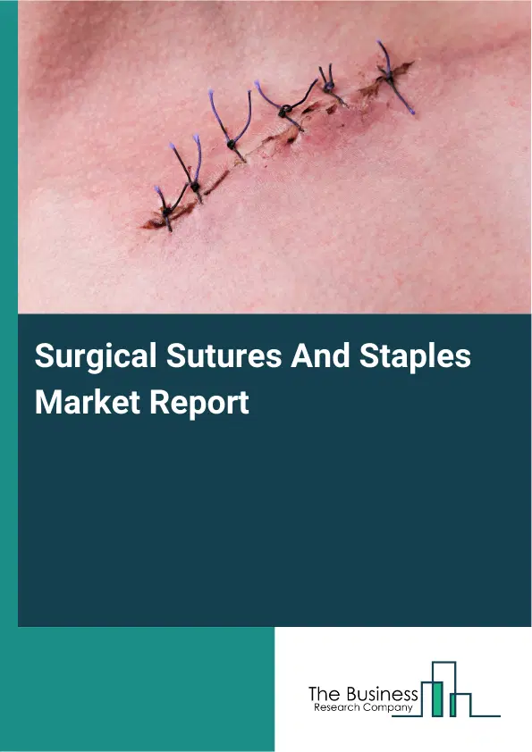 Global Surgical Sutures And Staples Market Report 2026 Global Surgical Sutures And Staples Market Report 2026
