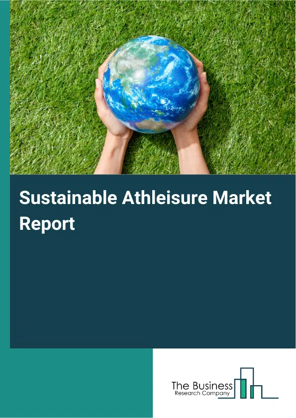 Global Sustainable Athleisure Market Report 2026 Global Sustainable Athleisure Market Report 2026