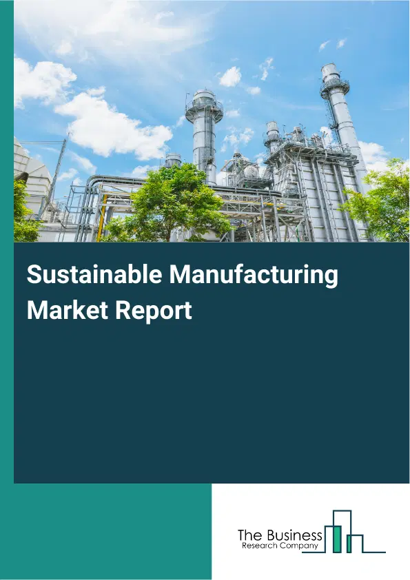 Sustainable Manufacturing Market Report 2026 Sustainable Manufacturing Market Report 2026