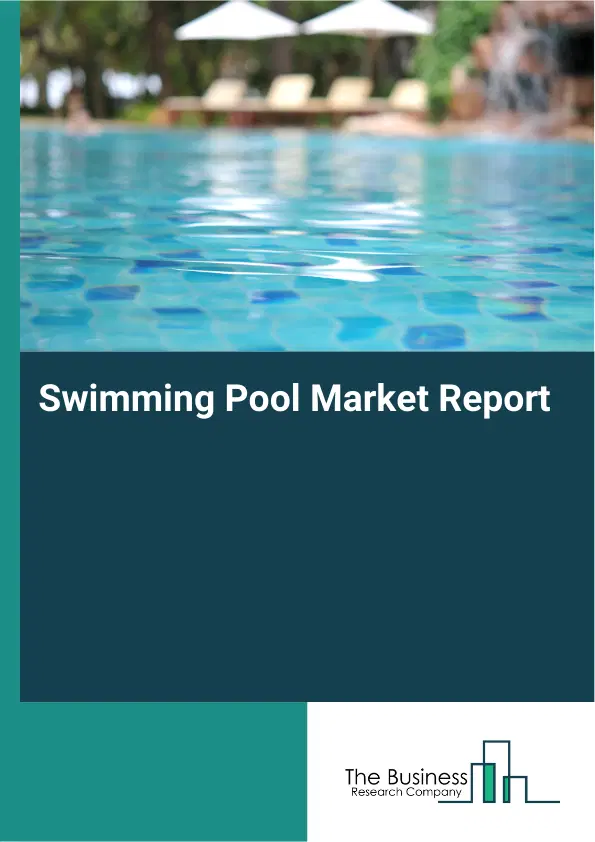 Global Swimming Pool Market Report 2026 Global Swimming Pool Market Report 2026