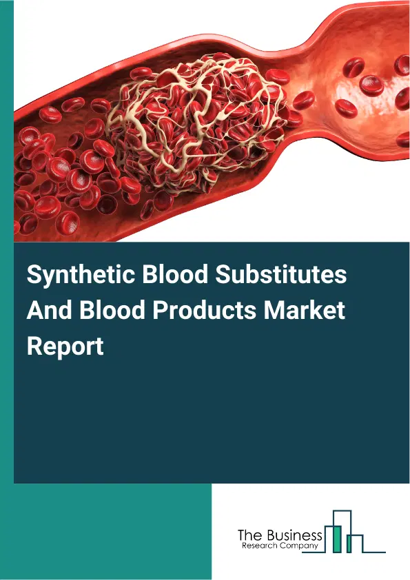 Synthetic Blood Substitutes And Blood Products Market Report 2026 Synthetic Blood Substitutes And Blood Products Market Report 2026