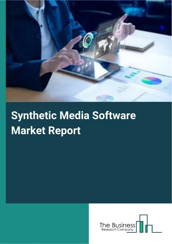 Synthetic Media Software Market Report 2026 Synthetic Media Software Market Report 2026