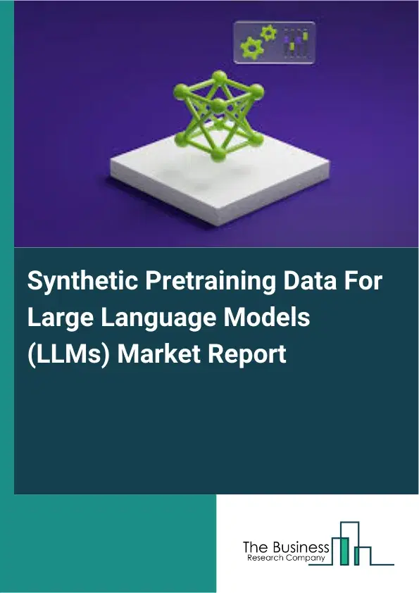 Synthetic Pretraining Data For Large Language Models (LLMs) Market Report 2026 Synthetic Pretraining Data For Large Language Models (LLMs) Market Report 2026