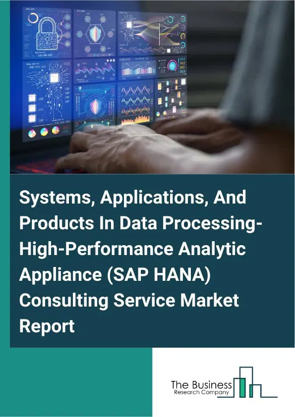 Systems, Applications, And Products In Data Processing-High-Performance Analytic Appliance (SAP HANA) Consulting Service Market Report 2026 Systems, Applications, And Products In Data Processing-High-Performance Analytic Appliance (SAP HANA) Consulting Service Market Report 2026