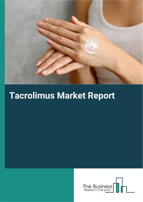 Tacrolimus Market Report 2026 Tacrolimus Market Report 2026