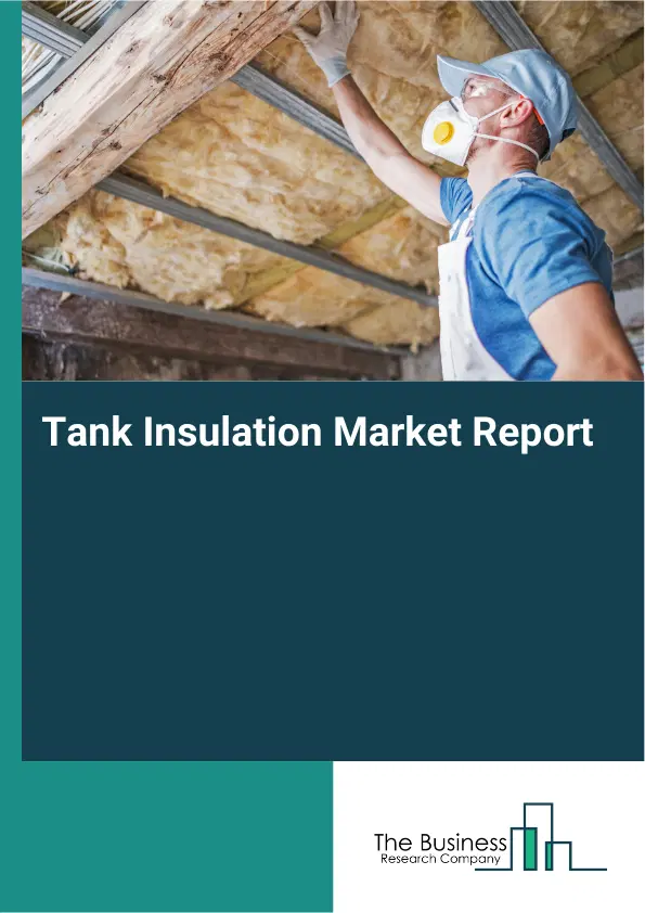 Tank Insulation Market Report 2026 Tank Insulation Market Report 2026