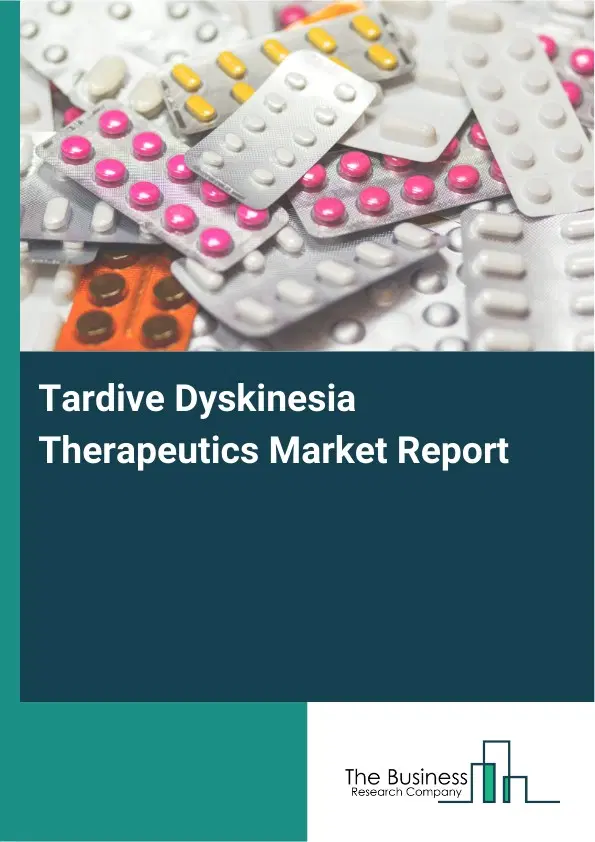 Tardive Dyskinesia Therapeutics Market Report 2026 Tardive Dyskinesia Therapeutics Market Report 2026