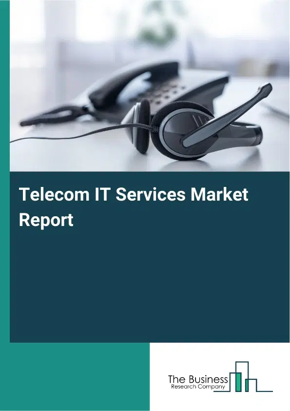 Global Telecom IT Services Market Report 2026 Global Telecom IT Services Market Report 2026