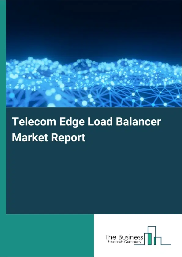 Telecom Edge Load Balancer Market Report 2026 Telecom Edge Load Balancer Market Report 2026