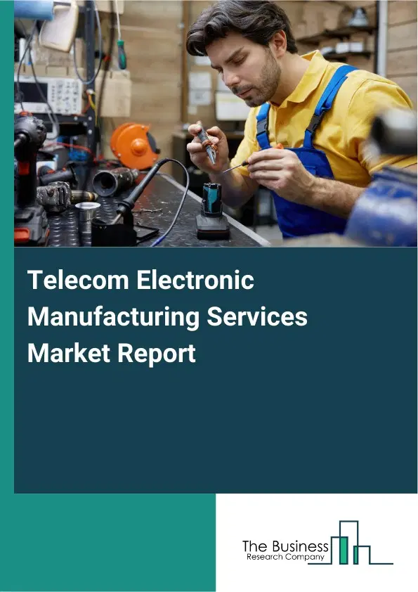 Telecom Electronic Manufacturing Services Market Report 2026 Telecom Electronic Manufacturing Services Market Report 2026